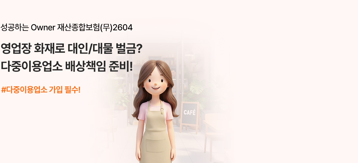 성공하는 Owner 재산종합보험(무)2604 영업장 화재로 대인/대물 벌금? 다중이용업소 배상책임 준비! #다중이용업소 가입 필수!