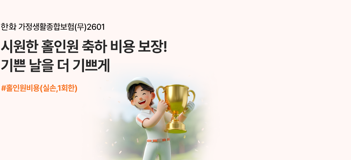 한화 가정생활종합보험(무)2601 시원한 홀인원 축하 비용 보장! 기쁜날을 더 기쁘게 #홀인원비용(실손,1회한)