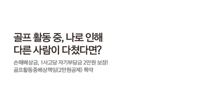 골프 활동 중, 나로 인해 다른 사람이 다쳤다면? 손해배상금, 1사고당 자기부담금 2만원 보장! 골프활동중배상책임(2만원공제) 특약