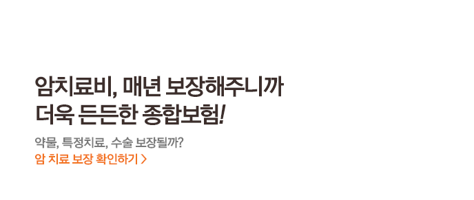 암치료비, 매년 보장해주니까더욱 든든한 종합보험!약물, 특정치료, 수술보장될까?암 치료 보장 확인하기>