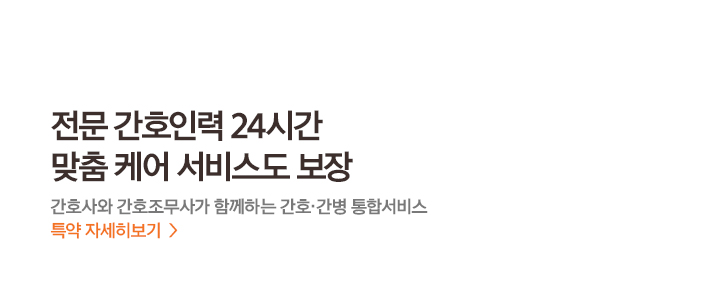 전문 간호인력 24시간 맞춤 케어 서비스도 보장 간호사와 간호조무사가 함께하는 간호·간병 통합서비스 특약 자세히보기 >