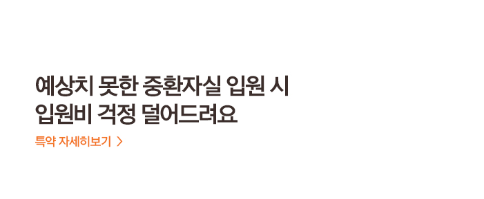 예상치 못한 중환자실 입원 시 입원비 걱정 덜어드려요 특약 자세히보기 >